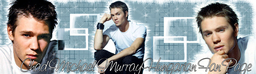 ..::Chad Michael Murray HUNGARIAN FAN PAGE::..